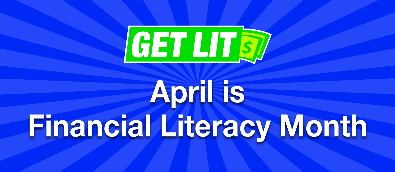 Graphic with a bright blue radial burst background. At the top, a green banner with bold white text reads “GET LIT” with an image of money bills behind it. Below, white text reads “April is Financial Literacy Month.