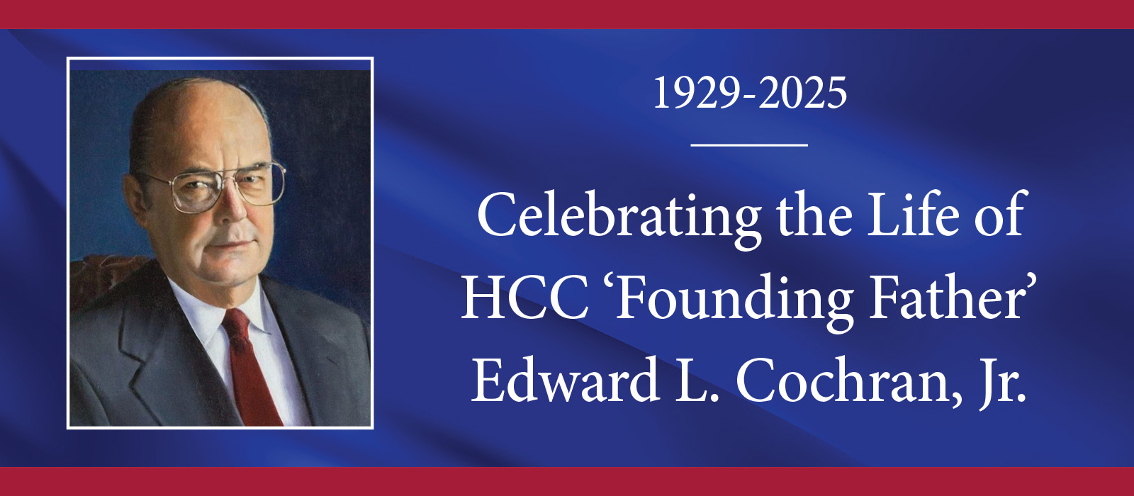 A memorial graphic with a painted portrait of an older man wearing glasses, a dark suit, white shirt, and red tie on the left. On the right, white text on a blue background reads: ‘1929–2025. Celebrating the Life of HCC “Founding Father” Edward L. Cochran, Jr.’ The design is framed by red borders at the top and bottom.